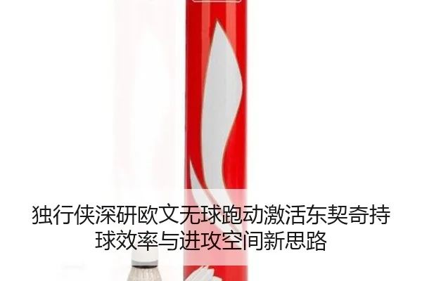 独行侠深研欧文无球跑动激活东契奇持球效率与进攻空间新思路